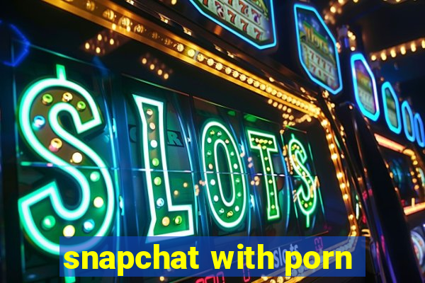 snapchat with porn